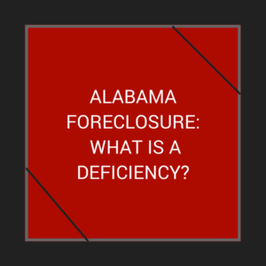 Alabama Foreclosure: What is a Deficiency?