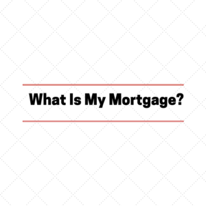 What Is My Mortgage?