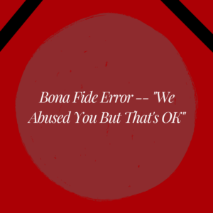 Bona Fide Error -- "We Abused You But That's OK"