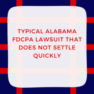  Typical Alabama FDCPA Lawsuit That Does Not Settle Quickly