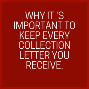 Why It Is Important To Keep Every Collection Letter You Receive.