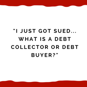 "I just got sued -- what is a debt collector or debt buyer?"