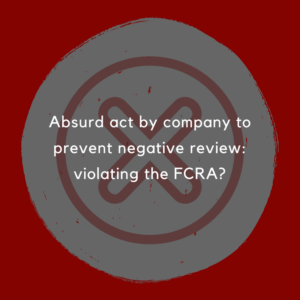 Absurd act by company to prevent negative review -- violating the FCRA?