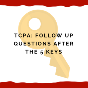 TCPA: Follow Up Questions After the 5 Keys