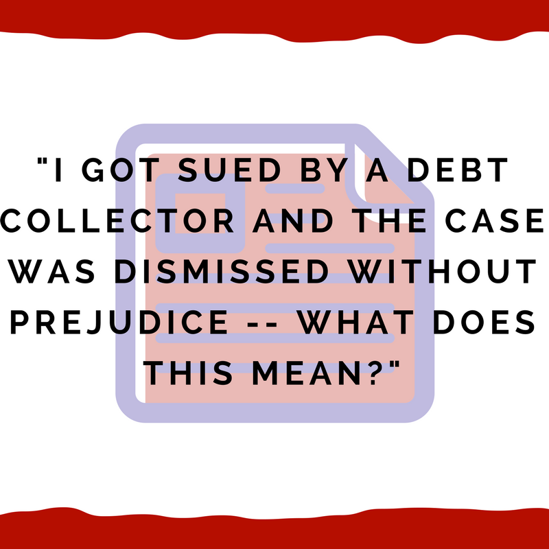 I got sued by a debt collector and the case was dismissed without prejudice  - what does this mean- Alabama Consumer Protection Lawyers