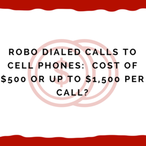 Robo Dialed Calls To Cell Phones: Cost of $500 or up to $1500 Per Call?