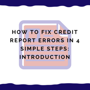 How To Fix Credit Report Errors In 4 Simple Steps -- Introduction
