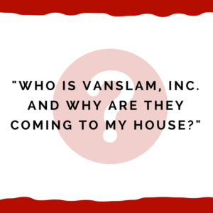 "Who is VanSlam, Inc. and why are they coming to my house?"