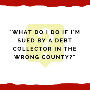 "What do I do if I'm sued by a debt collector in the wrong county?"