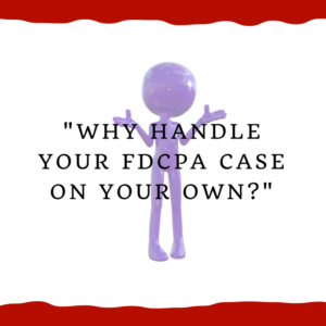 "Why handle your FDCPA case on your own?"
