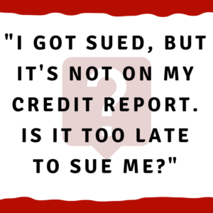 I got sued -- not on my credit report -- is it too late to sue me?