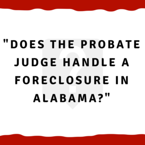 Does the probate judge handle a foreclosure in Alabama?