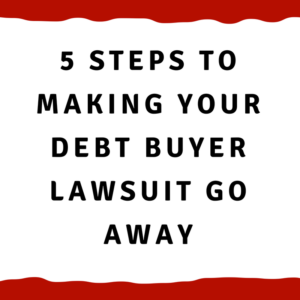 5 Steps To Making Your Debt Buyer Lawsuit Go Away