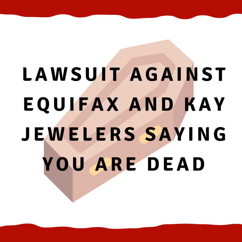 Lawsuit against Equifax and Kay Jewelers saying you are dead