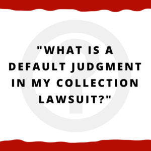 What is a default judgment in my collection lawsuit?