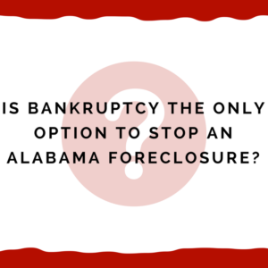 Is bankruptcy the only option to stop an Alabama foreclosure?
