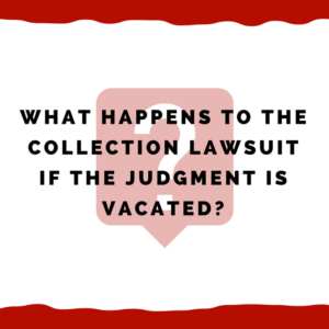 What happens to the collection lawsuit if the judgment is vacated?