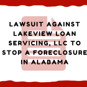Lawsuit against Lakeview Loan Servicing, LLC to stop a foreclosure in Alabama