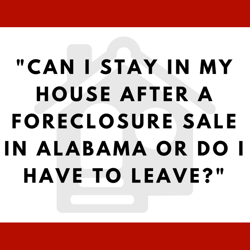 Can I stay in my house after a foreclosure sale in Alabama or do I have to leave