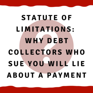 Statute of limitations: Why debt collectors who sue you will lie about a payment