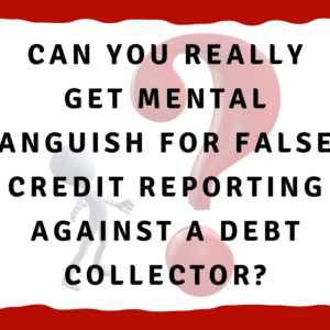 Can you really get mental anguish for false credit reporting against a debt collector?