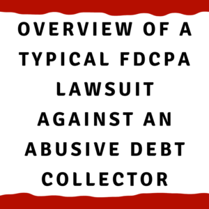 A picture with the words "Overview of a typical FDCPA lawsuit against an abusive debt collector"