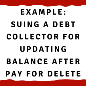 Example: Suing a debt collector for updating balance after pay for delete