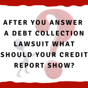 After you answer a debt collection lawsuit what should your credit report show?