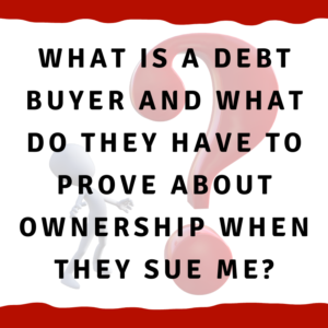 What is a debt buyer and what do they have to prove about ownership when they sue me?